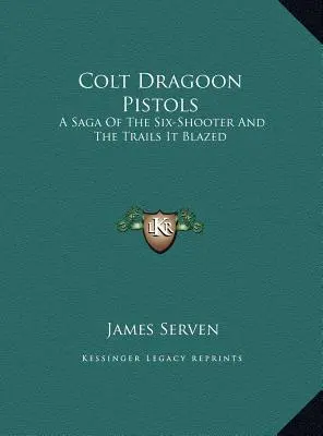 Colt Dragoon Pistolen: Die Geschichte des Sechsschüssers und der von ihm geebneten Wege - Colt Dragoon Pistols: A Saga of the Six-Shooter and the Trails It Blazed