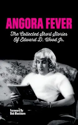 Angorafieber: Die gesammelten Geschichten von Edward D. Wood, Jr. (Gebundene Ausgabe) - Angora Fever: The Collected Stories of Edward D. Wood, Jr. (Hardback)