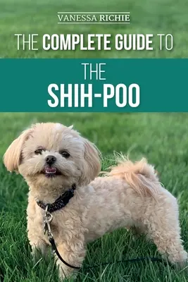 Der vollständige Leitfaden für den Shih-Poo: Finden, Aufziehen, Trainieren, Füttern, Sozialisieren und Liebhaben Ihres neuen Shih-Poo-Welpen - The Complete Guide to the Shih-Poo: Finding, Raising, Training, Feeding, Socializing, and Loving Your New Shih-Poo Puppy
