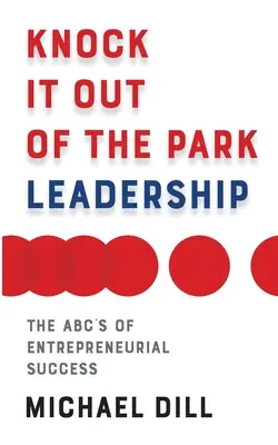 Führung auf höchstem Niveau: Die Abc's des unternehmerischen Erfolgs - Knock It Out of the Park Leadership: The Abc's of Entrepreneurial Success