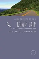 50 lustige Dinge, die man auf einem Road Trip tun kann: Kinder-Reise-Aktivitätsbuch - 50 Fun Things To Do On A Road Trip: Kids Travel Activity Book