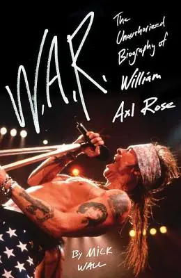 W.A.R.: Die unautorisierte Biographie von William Axl Rose - W.A.R.: The Unauthorized Biography of William Axl Rose