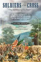 Soldaten des Kreuzes, der maßgebliche Text: Das Heldentum der katholischen Kapläne und Schwestern im amerikanischen Bürgerkrieg - Soldiers of the Cross, the Authoritative Text: The Heroism of Catholic Chaplains and Sisters in the American Civil War