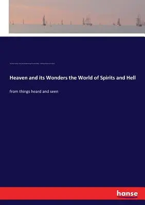 Der Himmel und seine Wunder, die Welt der Geister und die Hölle: von gehörten und gesehenen Dingen - Heaven and its Wonders the World of Spirits and Hell: from things heard and seen