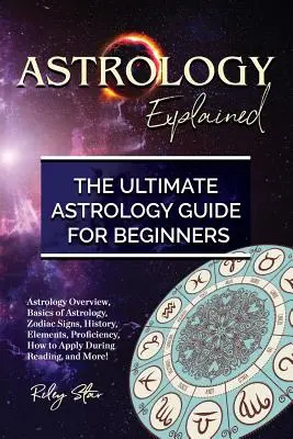 Astrologie Erklärt: Astrologie im Überblick, Grundlagen der Astrologie, Tierkreiszeichen, Geschichte, Elemente, Kenntnisse, Anwendung beim Lesen, ein - Astrology Explained: Astrology Overview, Basics of Astrology, Zodiac Signs, History, Elements, Proficiency, How to Apply During Reading, an