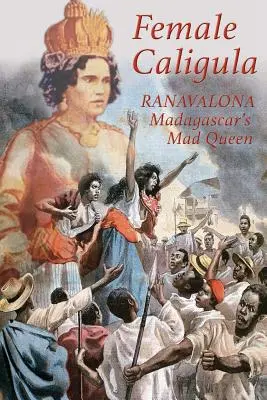 Weiblicher Caligula: Ranavalona, die verrückte Königin von Madagaskar - Female Caligula: Ranavalona, Madagascar's Mad Queen