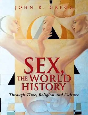 Sex, die Weltgeschichte: Durch Zeit, Religion und Kultur - Sex, the World History: Through Time, Religion and Culture