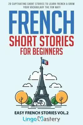 Französische Kurzgeschichten für Anfänger: 20 fesselnde Kurzgeschichten, um Französisch zu lernen und Ihren Wortschatz auf unterhaltsame Weise zu erweitern! - French Short Stories for Beginners: 20 Captivating Short Stories to Learn French & Grow Your Vocabulary the Fun Way!