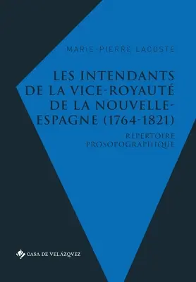 Les intendants de la vice-royaut de la Nouvelle-Espagne (1764-1821): Rpertoire prosopographique