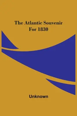 Das Atlantische Souvenir für 1830 - The Atlantic Souvenir For 1830