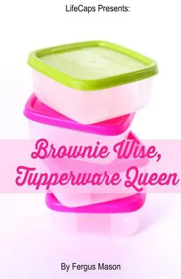 Brownie Wise, die Tupperware-Königin: Eine Biographie - Brownie Wise, Tupperware Queen: A Biography