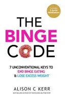 Der Sauf-Code: 7 unkonventionelle Schlüssel zum Beenden von Binge Eating und zum Abnehmen von Übergewicht - The Binge Code: 7 Unconventional Keys to End Binge Eating & Lose Excess Weight