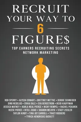 Rekrutieren Sie Ihren Weg zu 6 Zahlen: Die Geheimnisse der Topverdiener im Network Marketing - Recruit Your Way To 6 Figures: Top Earners Recruiting Secrets Network Marketing