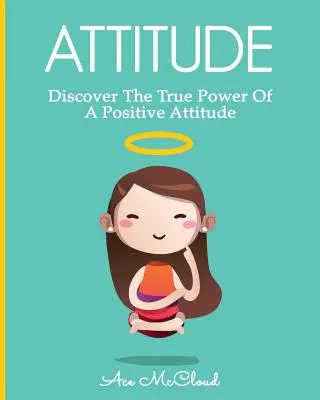 Einstellung: Entdecken Sie die wahre Kraft einer positiven Einstellung - Attitude: Discover The True Power Of A Positive Attitude