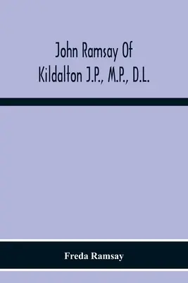 John Ramsay of Kildalton J.P., M.P., D.L.; Ein Bericht über sein Leben in Islay und einschließlich des Tagebuchs seiner Reise nach Kanada im Jahr 1870 - John Ramsay Of Kildalton J.P., M.P., D.L.; Being An Account Of His Life In Islay And Including The Diary Of His Trip To Canada In 1870