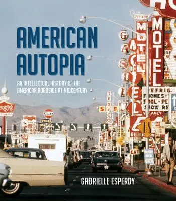 Amerikanisches Autopia: Eine intellektuelle Geschichte des amerikanischen Straßenbildes in der Mitte des Jahrhunderts - American Autopia: An Intellectual History of the American Roadside at Midcentury