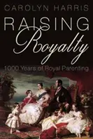Raising Royalty: 1000 Jahre königliche Kindererziehung - Raising Royalty: 1000 Years of Royal Parenting