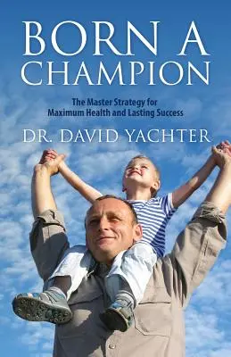 Geboren als Champion: Die Meisterstrategie für maximale Gesundheit und dauerhaften Erfolg - Born a Champion: The Master Strategy for Maximum Health and Lasting Success