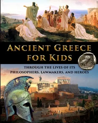 Das antike Griechenland für Kinder durch das Leben seiner Philosophen, Gesetzgeber und Helden - Ancient Greece for Kids Through the Lives of its Philosophers, Lawmakers, and Heroes