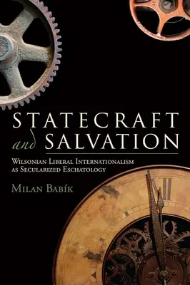 Staatskunst und Erlösung: Der wilsonsche liberale Internationalismus als säkularisierte Eschatologie - Statecraft and Salvation: Wilsonian Liberal Internationalism as Secularized Eschatology