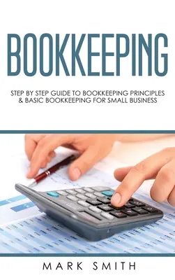 Buchhaltung: Schritt-für-Schritt-Leitfaden für die Buchhaltungsprinzipien und grundlegende Buchhaltung für kleine Unternehmen - Bookkeeping: Step by Step Guide to Bookkeeping Principles & Basic Bookkeeping for Small Business