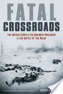 Fatal Crossroads: Die unerzählte Geschichte des Massakers von Malmedy während der Ardennenoffensive - Fatal Crossroads: The Untold Story of the Malmedy Massacre at the Battle of the Bulge