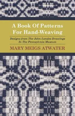 Ein Buch mit Mustern für die Handweberei; Entwürfe aus den Zeichnungen von John Landes im Pennsylvnia Museum - A Book of Patterns for Hand-Weaving; Designs from the John Landes Drawings in the Pennsylvnia Museum