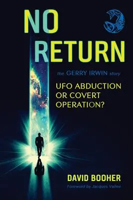 Keine Rückkehr: Die Gerry Irwin Story, UFO-Entführung oder verdeckte Operation? - No Return: The Gerry Irwin Story, UFO Abduction or Covert Operation?