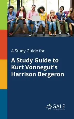 Ein Studienführer für A Study Guide to Kurt Vonnegut's Harrison Bergeron - A Study Guide for A Study Guide to Kurt Vonnegut's Harrison Bergeron