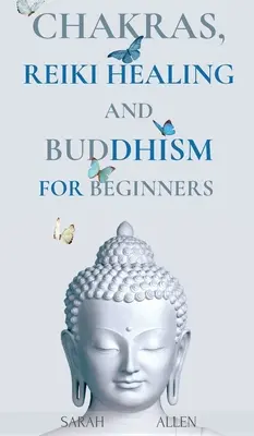 Chakren, Reiki-Heilung und Buddhismus für Einsteiger: Bringen Sie sich ins Gleichgewicht und lernen Sie praktische Lehren für die Heilung von Seelenleiden, um Ihr Leben zu erwecken. - Chakras, Reiki Healing and Buddhism for Beginners: Balance Yourself and Learn Practical Teachings for Healing the Ailments of the Soul to Awaken Your