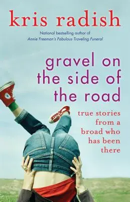 Schotter am Straßenrand: Wahre Geschichten von einer Frau, die es erlebt hat - Gravel on the Side of the Road: True Stories from a Broad Who Has Been There