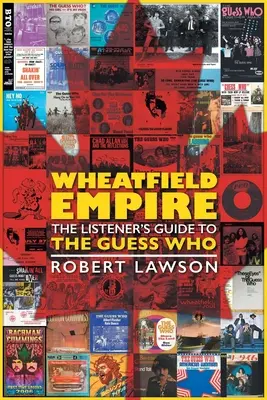 Wheatfield Empire: Der Hörerführer zu The Guess Who - Wheatfield Empire: The Listener's Guide to The Guess Who