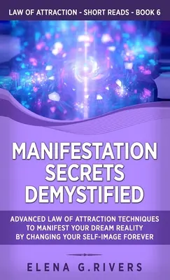 Manifestationsgeheimnisse entmystifiziert: Fortgeschrittene Techniken des Gesetzes der Anziehung, um Ihre Traumrealität zu manifestieren, indem Sie Ihr Selbstbild für immer verändern - Manifestation Secrets Demystified: Advanced Law of Attraction Techniques to Manifest Your Dream Reality by Changing Your Self-Image Forever