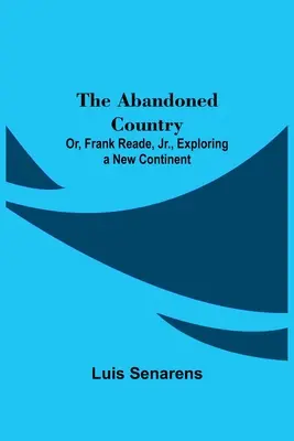 Das verlassene Land oder: Frank Reade, Jr. erkundet einen neuen Kontinent. - The Abandoned Country; or, Frank Reade, Jr., Exploring a New Continent.