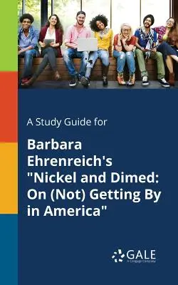 Ein Studienführer für Barbara Ehrenreichs Nickel and Dimed: Über das (Nicht-)Durchkommen in Amerika - A Study Guide for Barbara Ehrenreich's Nickel and Dimed: On (Not) Getting By in America