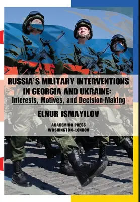 Russlands militärische Interventionen in Georgien und der Ukraine: Interessen, Motive und Entscheidungsfindung - Russia's Military Interventions in Georgia and Ukraine: Interests, Motives, and Decision-Making