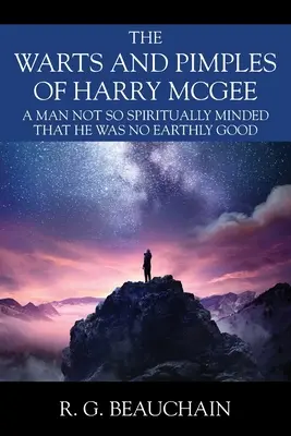 Die Warzen und Pickel des Harry McGee: Ein Mann, der nicht so geistig eingestellt war, dass er nicht irdisch gut war - The Warts and Pimples of Harry McGee: A Man Not So Spiritually Minded That He Was No Earthly Good