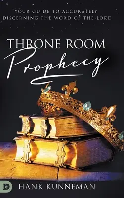 Thronsaal-Prophezeiung: Ihr Leitfaden zum genauen Erkennen des Wortes des Herrn - Throne Room Prophecy: Your Guide to Accurately Discerning the Word of the Lord