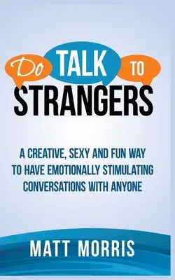 Sprechen Sie mit Fremden: Ein kreativer, sexy und lustiger Weg, um mit jedem ein emotional anregendes Gespräch zu führen - Do Talk to Strangers: A Creative, Sexy, and Fun Way to Have Emotionally Stimulating Conversations With Anyone
