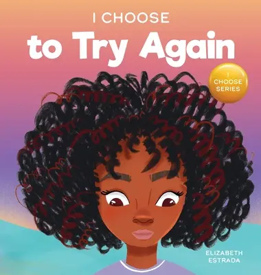 Ich will es noch einmal versuchen: Ein farbenfrohes Bilderbuch über Beharrlichkeit und Fleiß - I Choose To Try Again: A Colorful, Picture Book About Perseverance and Diligence