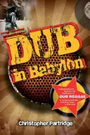 Dub in Babylon: Die Entwicklung und Bedeutung des Dub Reggae in Jamaika und Großbritannien von King Tubby bis Post-Punk - Dub in Babylon: Understanding the Evolution and Significance of Dub Reggae in Jamaica and Britain from King Tubby to Post-Punk