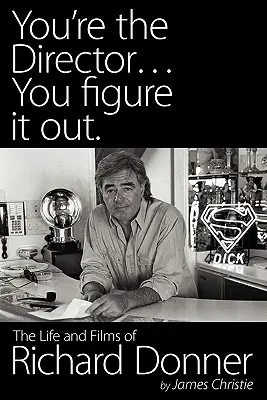 Du bist der Regisseur... Du findest es heraus. Das Leben und die Filme von Richard Donner - You're the Director...You Figure It Out. the Life and Films of Richard Donner