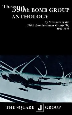 Die 390th Bomb Group Anthologie: Von Mitgliedern der 390th Bombardment Group (H) 1943-1945 - The 390th Bomb Group Anthology: By Members of the 390th Bombardment Group (H) 1943-1945