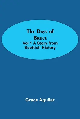 Die Tage von Bruce Band 1 Eine Geschichte aus der schottischen Geschichte - The Days of Bruce Vol 1 A Story from Scottish History