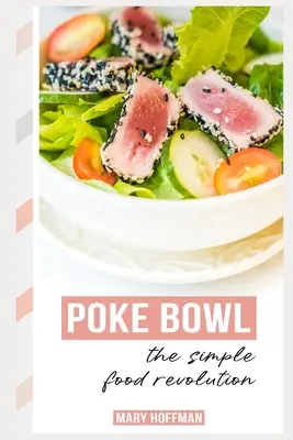 Poke Bowls, die einfache Essensrevolution: Ein bisschen Geschichte, schnelle und einfache Rezepte - Poke Bowls, the Simple Food Revolution: A Bit of History, Quick & Easy Recipes