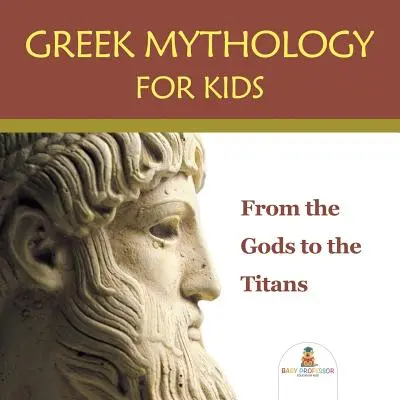 Griechische Mythologie für Kinder: Von den Göttern bis zu den Titanen - Greek Mythology for Kids: From the Gods to the Titans