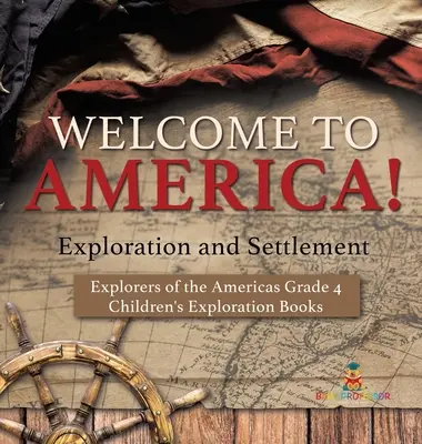 Willkommen in Amerika! Erforschung und Besiedlung - Entdecker Amerikas Klasse 4 - Kinderbücher zur Erforschung Amerikas - Welcome to America! Exploration and Settlement - Explorers of the Americas Grade 4 - Children's Exploration Books