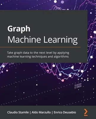 Maschinelles Lernen von Graphen: Heben Sie Graphdaten auf die nächste Stufe, indem Sie Techniken und Algorithmen des maschinellen Lernens anwenden - Graph Machine Learning: Take graph data to the next level by applying machine learning techniques and algorithms