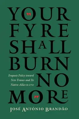 Eure Fackel soll nicht mehr brennen: Die Politik der Irokesen gegenüber Neufrankreich und seinen eingeborenen Verbündeten bis 1701 - Your Fyre Shall Burn No More: Iroquois Policy Toward New France and Its Native Allies to 1701