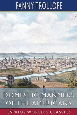 Häusliche Sitten der Amerikaner (Esprios Classics) - Domestic Manners of the Americans (Esprios Classics)